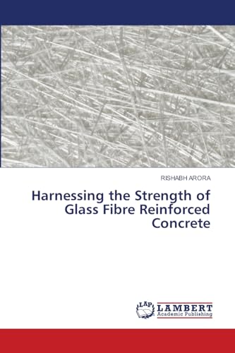 Harnessing the Strength of Glass Fibre Reinforced Concrete: DE von LAP LAMBERT Academic Publishing