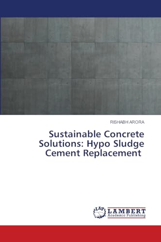 Sustainable Concrete Solutions: Hypo Sludge Cement Replacement: DE von LAP LAMBERT Academic Publishing