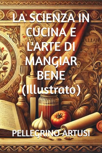 LA SCIENZA IN CUCINA E L'ARTE DI MANGIAR BENE (Illustrato) von Independently published