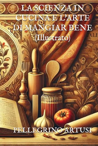 LA SCIENZA IN CUCINA E L'ARTE DI MANGIAR BENE (Illustrato) von Independently published