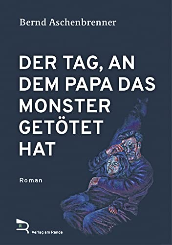 DER TAG, AN DEM PAPA DAS MONSTER GETÖTET HAT: Roman von Verlag am Rande