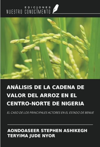 ANÁLISIS DE LA CADENA DE VALOR DEL ARROZ EN EL CENTRO-NORTE DE NIGERIA: EL CASO DE LOS PRINCIPALES ACTORES EN EL ESTADO DE BENUE von Ediciones Nuestro Conocimiento