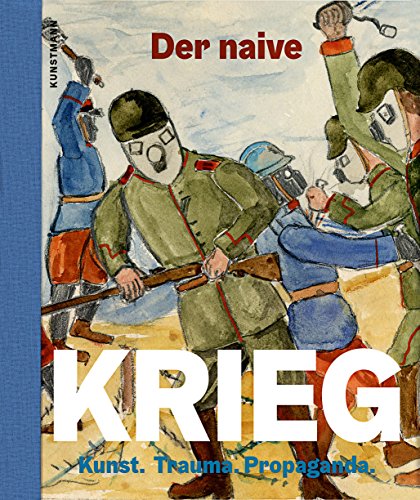 Der naive Krieg: Kunst, Trauma, Propaganda. Katalog zur Ausstellung im Kunsthaus Stade & Museum Schwedenspeicher, 2018/2019 von Verlag Antje Kunstmann