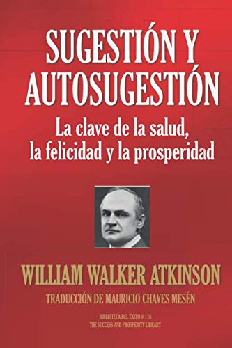 SUGESTIÓN Y AUTOSUGESTIÓN: La clave de la salud, la felicidad y la prosperidad (Biblioteca del Éxito, Band 118)