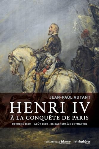 Henri IV à la conquête de Paris : Octobre 1589-août 1590. De Bagneux à Montmartre Henri IV à la conquête de Paris : Octobre 1589-août 1590. De Bagneux à Montmartre von HEMISPHERES EDITIONS