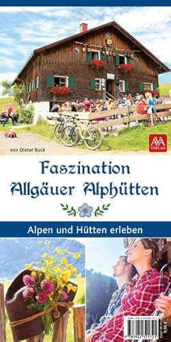 Faszination Allgäuer Alphütten: Alpen und Hütten erleben von AVA Agrar Verlag