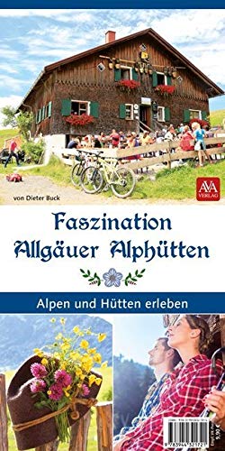 Faszination Allgäuer Alphütten: Alpen und Hütten erleben von AVA Agrar Verlag