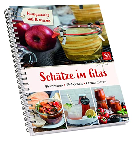 Schätze im Glas: Einmachen - Einkochen - Fermentieren. Hausgemacht süß & würzig