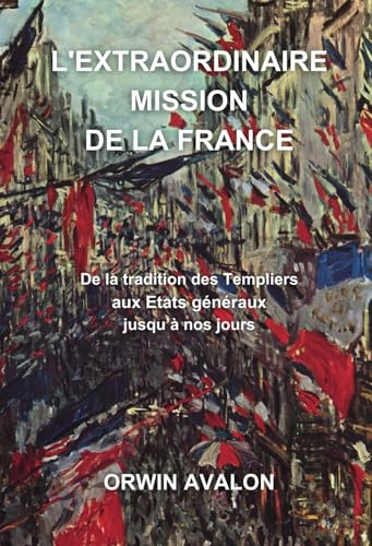 L'EXTRAORDINAIRE MISSION DE LA FRANCE: De la tradition des Templiers aux États généraux jusqu'à nos jours von AFNIL