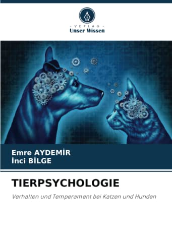 TIERPSYCHOLOGIE: Verhalten und Temperament bei Katzen und Hunden von Verlag Unser Wissen
