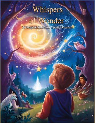 Whispers of Wonder: 30 Magical Stories to Spark Young Imaginations – A Collection of Enchanting Tales Filled with Adventure, Friendship, and Life ... Young Dreamers, Perfect for Kids Ages 6-12 Whispers of Wonder: 30 Magical Stories to Spark Young Imaginations – A Collection of Enchanting Tales Filled with Adventure, Friendship, and Life ... Young Dreamers, Perfect for Kids Ages 6-12 von Independently published
