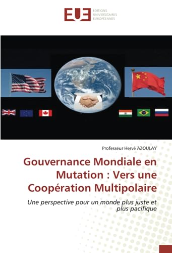 Gouvernance Mondiale en Mutation : Vers une Coopération Multipolaire: Une perspective pour un monde plus juste et plus pacifique von Éditions universitaires européennes