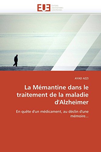 La Mémantine dans le traitement de la maladie d'Alzheimer: En quête d'un médicament, au déclin d'une mémoire... (Omn.Univ.Europ.) von Omniscriptum