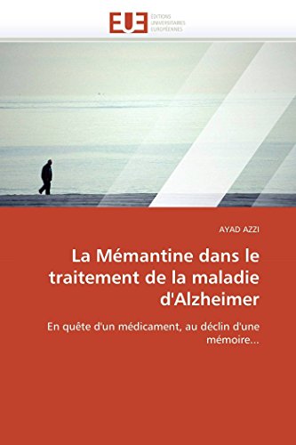 La Mémantine dans le traitement de la maladie d'Alzheimer: En quête d'un médicament, au déclin d'une mémoire... (Omn.Univ.Europ.)