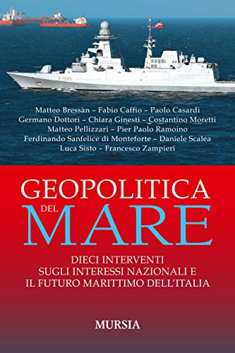 Geopolitica del mare: Dieci interventi sugli interessi nazionali e il futuro marittimo dell'Italia (Biblioteca del mare) Geopolitica del mare: Dieci interventi sugli interessi nazionali e il futuro marittimo dell'Italia (Biblioteca del mare)