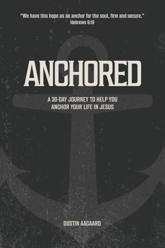 Anchored: A 30 Day Journey to Help You Anchor Your Life in Jesus von Bookbaby