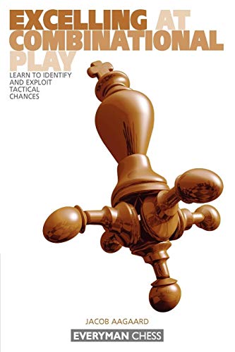 Excelling at Combinational Play: Learn to Identify and Exploit Tactical Chances (Everyman Chess)