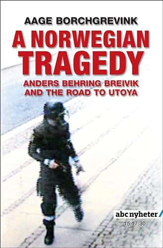 A Norwegian Tragedy: Anders Behring Breivik and the Massacre on Utøya von Polity
