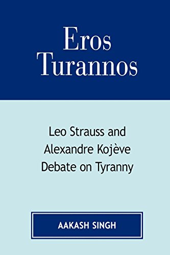 Eros Turannos: Leo Strauss & Alexandre Kojeve Debate on Tyranny: Leo Strauss and Alexandre Kojeve Debate on Tyranny von University Press Of America