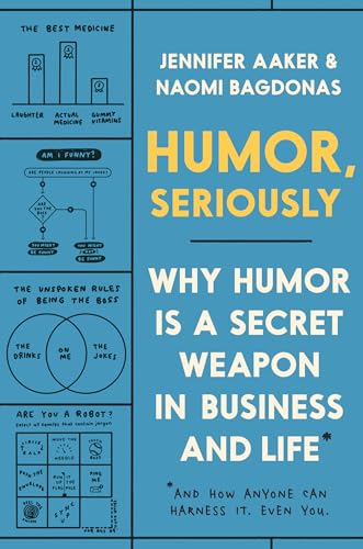 Humor, Seriously: Why Humor Is a Secret Weapon in Business and Life (And how anyone can harness it. Even you.)