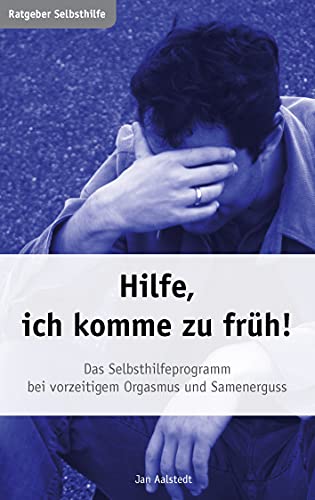 Hilfe, ich komme zu früh! Das Selbsthilfeprogramm bei vorzeitigem Orgasmus und Samenerguss