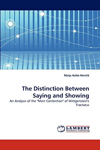 The Distinction Between Saying and Showing: An Analysis of the "Main Contention" of Wittgenstein's Tractatus von LAP Lambert Academic Publishing