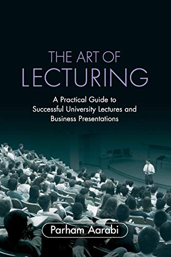 The Art of Lecturing: A Practical Guide to Successful University Lectures and Business Presentations The Art of Lecturing: A Practical Guide to Successful University Lectures and Business Presentations