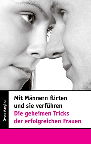 Mit Männern flirten und sie verführen - Die geheimen Tricks der erfolgreichen Frauen von Books on Demand GmbH