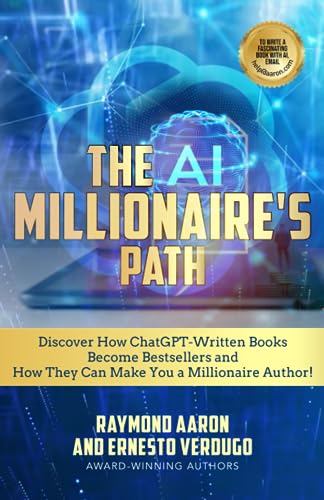 THE AI MILLIONAIRE’S PATH: Discover How ChatGPT‐Written Books Become Bestsellers and How They Can Make You a Millionaire Author!