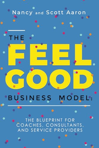 The Feel Good Business Model: The Blueprint for Coaches, Consultants, and Service Providers von Independently published