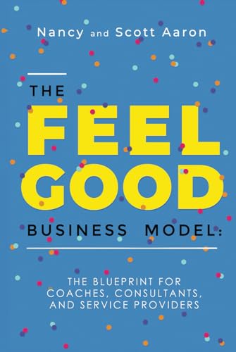The Feel Good Business Model: The Blueprint for Coaches, Consultants, and Service Providers von Independently published