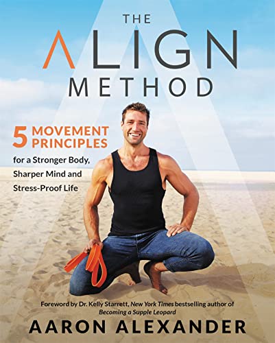 The Align Method: 5 Movement Principles for a Stronger Body, Sharper Mind, and Stress-Proof Life