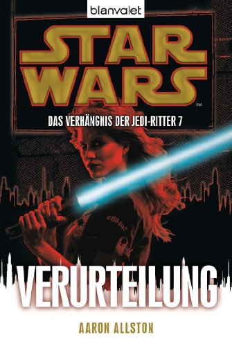 Star Wars™ Das Verhängnis der Jedi-Ritter 7: Verurteilung (Das-Verhängnis-der-Jedi-Ritter-Reihe, Band 7)