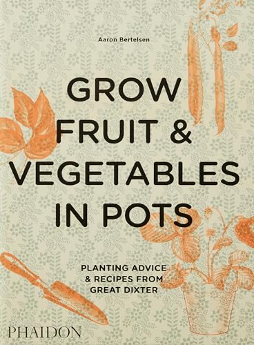 Grow Fruit & Vegetables in Pots: Planting Advice & Recipes from Great Dixter von PHAIDON