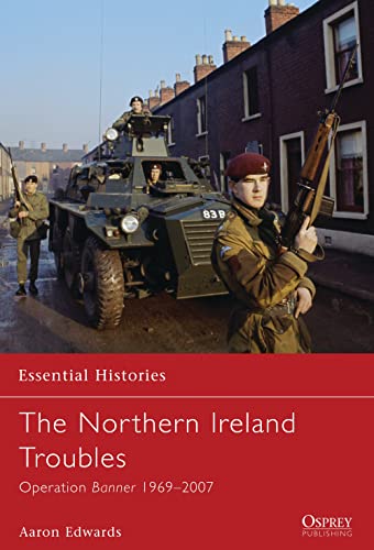 The Northern Ireland Troubles: Operation Banner 1969–2007 (Essential Histories)