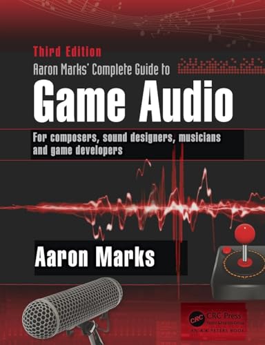 Aaron Marks' Complete Guide to Game Audio: For Composers, Sound Designers, Musicians, and Game Developers von CRC Press