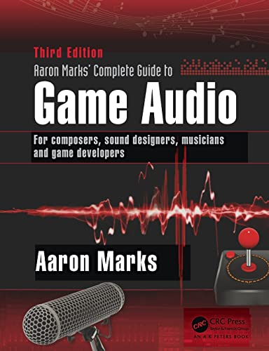 Aaron Marks' Complete Guide to Game Audio: For Composers, Sound Designers, Musicians, and Game Developers