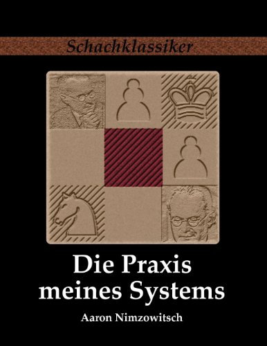 Die Praxis meines Systems: Ein Lehrbuch des praktischen Schachs (Schachklassiker)