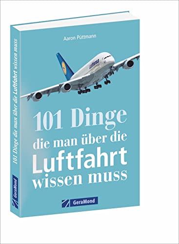 Flugzeuge, Flughäfen, Luftfahrtgeschichte: Alles, was ein Luftfahrtfan wissen muss. Das Handbuch für jeden Luftfahrtliebhaber mit 101 Aha-Erlebnissen. Flugzeuge, Flughäfen, Luftfahrtgeschichte: Alles, was ein Luftfahrtfan wissen muss. Das Handbuch für jeden Luftfahrtliebhaber mit 101 Aha-Erlebnissen.