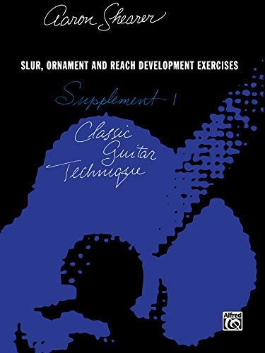 Classic Guitar Technique: Supplement 1: Slur, Ornament, and Reach Development Exercises (Aaron Shearer Clasic Guitar Technique)