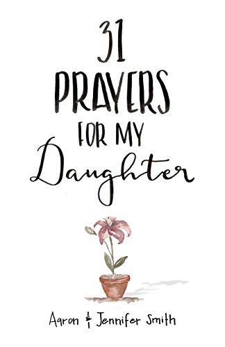 31 Prayers For My Daughter: Seeking God’s Perfect Will For Her (Christian Parenting Books, Prayer Book For Parents, prayers for children, How to Pray For Your Children, pray for children) 31 Prayers For My Daughter: Seeking God’s Perfect Will For Her (Christian Parenting Books, Prayer Book For Parents, prayers for children, How to Pray For Your Children, pray for children)