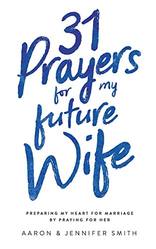 31 Prayers for My Future Wife: Preparing My Heart for Marriage by Praying for Her (Engaged Couples Devotional,Engagement Gift for Couples, How To ... Husband & Wife, Christian Marriage books) von Smith Family Resources, Incorporated
