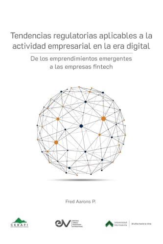 TENDENCIAS REGULATORIAS APLICABLES A LA ACTIVIDAD EMPRESARIAL EN LA ERA DIGITAL. De los emprendimientos emergentes a las empresas fintech TENDENCIAS REGULATORIAS APLICABLES A LA ACTIVIDAD EMPRESARIAL EN LA ERA DIGITAL. De los emprendimientos emergentes a las empresas fintech von Editorial Jurídica Venezolana International