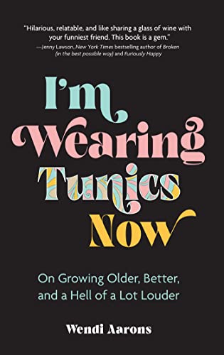 I'm Wearing Tunics Now: On Growing Older, Better, and a Hell of a Lot Louder von Andrews McMeel Publishing