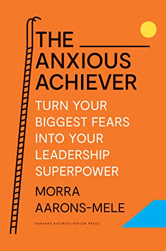 The Anxious Achiever: Turn Your Biggest Fears into Your Leadership Superpower von Harvard Business Review Press