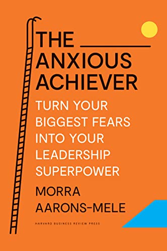 The Anxious Achiever: Turn Your Biggest Fears into Your Leadership Superpower von Harvard Business Review Press