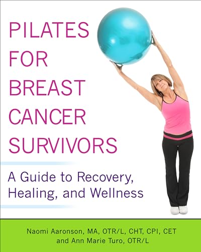 Pilates for Breast Cancer Survivors: A Guide to Recovery, Healing, and Wellness Pilates for Breast Cancer Survivors: A Guide to Recovery, Healing, and Wellness