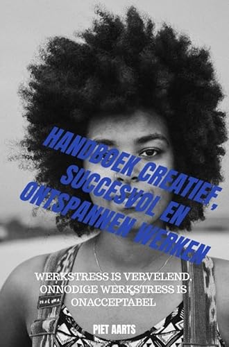 Handboek creatief, succesvol en ontspannen werken: Werkstress is vervelend, onnodige werkstress is onacceptabel von Brave New Books