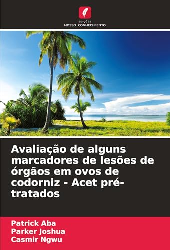 Avaliação de alguns marcadores de lesões de órgãos em ovos de codorniz - Acet pré-tratados von Edições Nosso Conhecimento