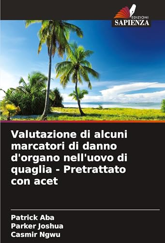 Valutazione di alcuni marcatori di danno d'organo nell'uovo di quaglia - Pretrattato con acet: DE von Edizioni Sapienza